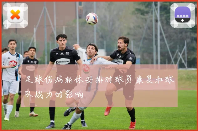 足球伤病轮休安排对球员康复和球队战力的影响