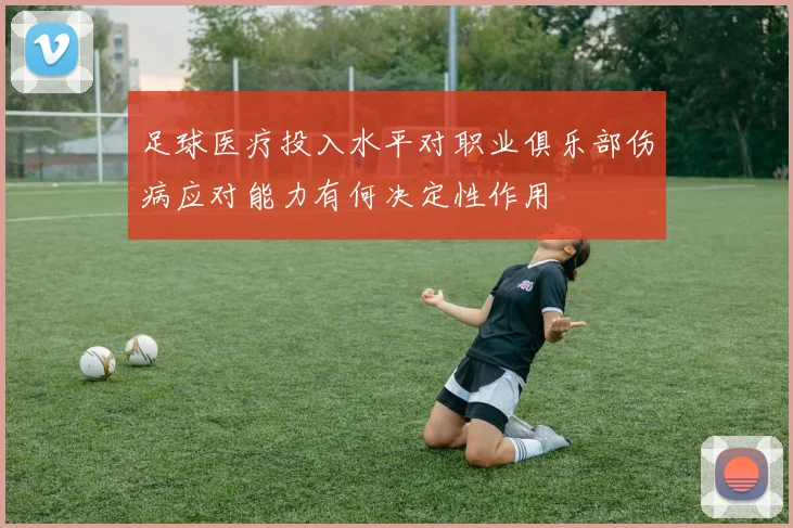 足球医疗投入水平对职业俱乐部伤病应对能力有何决定性作用