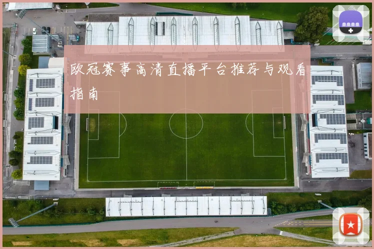 欧冠赛事高清直播平台推荐与观看指南