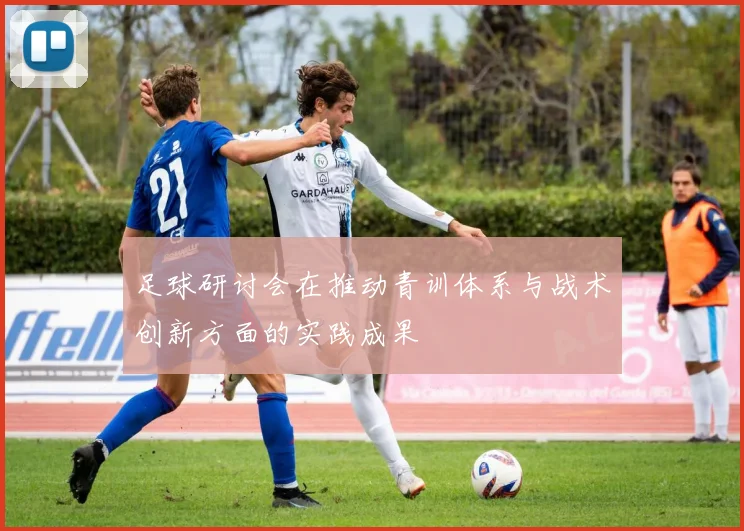 足球研讨会在推动青训体系与战术创新方面的实践成果