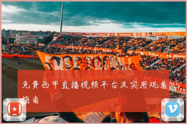 免费西甲直播视频平台及实用观看指南